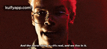 a close up of a man wearing glasses with the words " and the worst thing is it 's real and we live in it "