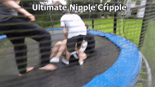 a group of people are wrestling on a trampoline and the caption ultimate nipple cripple