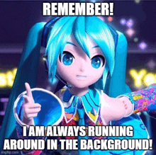 a picture of a cartoon girl with a caption that says remember i am always running around in the background