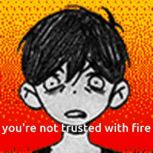 a black and white drawing of a boy with the words you 're not trusted with fire