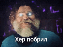a man with a beard and glowing eyes says " xep pobril " in russian