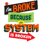 Im Broke Broke Sticker - Im Broke Broke Im Broke Because The System Is Broken Stickers