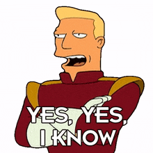 yes yes i know zapp brannigan futurama yes i%27m aware yes i%27m well informed
