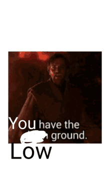 You Have The Low Ground GIF - You Have The Low Ground GIFs