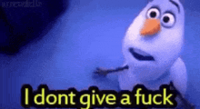 olaf from frozen says `` i dont give a fuck '' while looking at the camera .