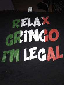 a t-shirt that says relax gringo i 'm legal