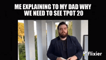 a man is explaining to his dad why he needs to see tpot 20