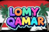 a colorful sign that says " lomy qamar " with palm trees in the background