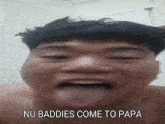 a man with his tongue hanging out and the words nu baddies come to papa below him