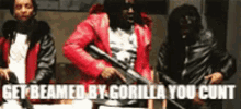 a man in a red jacket is holding a gun and says get beamed by gorilla you cunt .