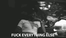 Fuck Everything Else Fuck It GIF - Fuck Everything Else Fuck It Forget It All GIFs