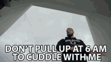 Dont Pull Up At6am To Cuddle Me GIF - Dont Pull Up At6am To Cuddle Me Cuddly GIFs