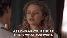 a woman says " as long as you 're sure this is what you want . "