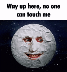 a picture of a moon with a face on it and the words way up here no one can touch me