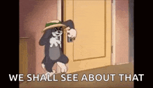 tom and jerry are standing in front of a door with the words `` we shall see about that '' written on it .