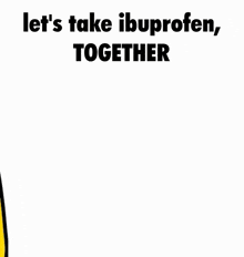 Ibuprofen Let'S Take Ibuprofen Together GIF