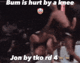 a blurry picture of a person with the words bum is hurt by a knee jon by tko rd 4