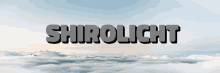 the word shirolicht is on a cloudy background