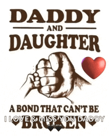 a poster that says daddy and daughter a bond that can 't be i love and miss you daddy broken