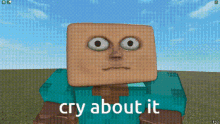cry about it meme minecraft roblox