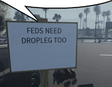 a sign that says feds need dropleg too is on a wooden post