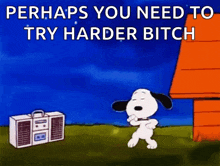 snoopy is dancing in front of a boombox with the words perhaps you need to try harder bitch