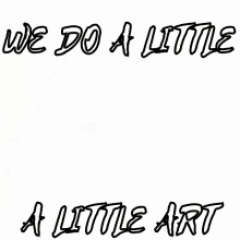 We Do A Little We Do Art GIF - We Do A Little We Do Art I Do Art GIFs