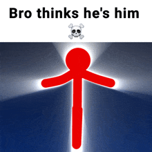 a picture of a stick figure with the words bro thinks he 's him above it