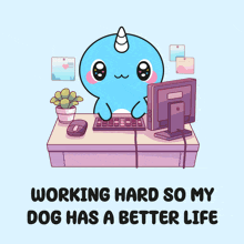 an illustration of a narwhal sitting at a desk with a computer and the words working hard so my dog has a better