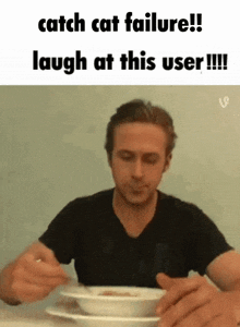 a man is sitting at a table with a bowl of soup and a caption that says catch cat failure