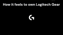 a black screen with the words " how it feels to own logitech gear " on it