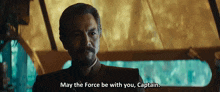 a man with a mustache is saying " may the force be with you captain "