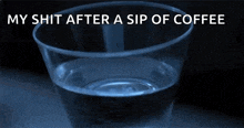 a cup of water with the words my shit after a sip of coffee