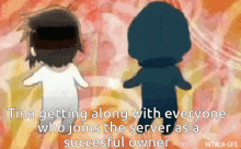 tina getting along with everyone who joins the server as a successful owner ..
