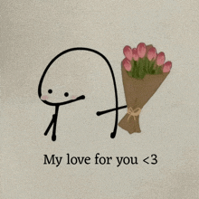 a drawing of a stick figure holding a bouquet of flowers with the words " my love for you < 3 " below it