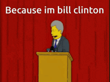 a cartoon of a man giving a speech with the words " because im bill clinton " below him