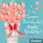 a birthday card with a vase of flowers and the words `` to the gorgeous birthday girl happy birthday ! ``