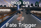 a video game with the words hop on fate trigger at the top