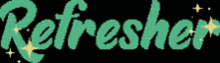 the word refresher is in green on a black background