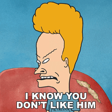 a cartoon of beavis from beavis and butthead says i know you don 't like him