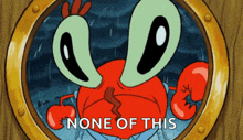 a cartoon of a crab with the words none of this below him