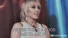 I Guess This Is A Good Time To Ask You Miley Cyrus GIF