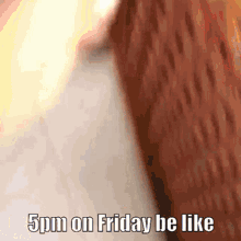 5pm On Friday Be Like GIF - 5pm On Friday Be Like GIFs