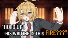 a cartoon of a girl in a suit and tie says " hold up his writing is this fire "