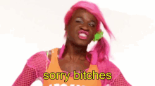 a woman with pink hair says " sorry bitches "