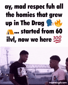 a meme that says ay mad respect fuk all the homies that grew up in the drag