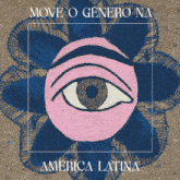 a drawing of an eye with the words move o genero na america latina below it
