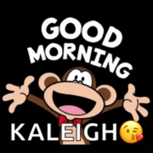 a cartoon monkey says " good morning kaleigh " on a black background