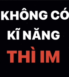 a black background with white letters and red letters that say không có ki năng thì im