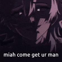 a picture of a person with the words " miah come get ur man " written below it